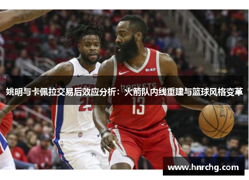 姚明与卡佩拉交易后效应分析：火箭队内线重建与篮球风格变革