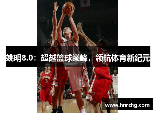 姚明8.0：超越篮球巅峰，领航体育新纪元
