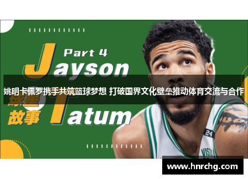 姚明卡佩罗携手共筑篮球梦想 打破国界文化壁垒推动体育交流与合作