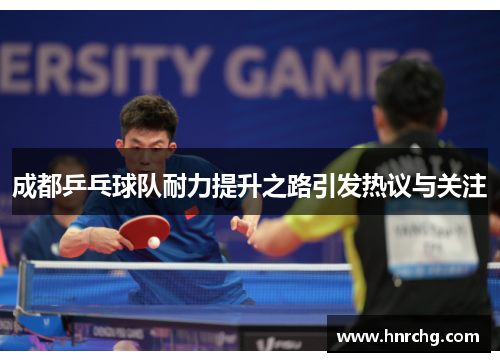 成都乒乓球队耐力提升之路引发热议与关注