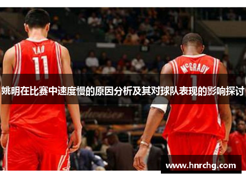 姚明在比赛中速度慢的原因分析及其对球队表现的影响探讨