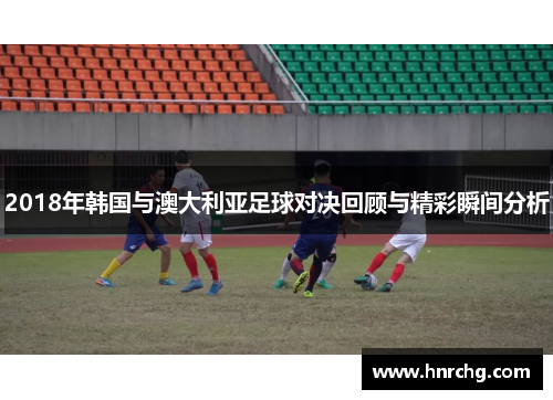 2018年韩国与澳大利亚足球对决回顾与精彩瞬间分析