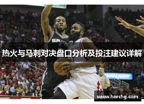 热火与马刺对决盘口分析及投注建议详解