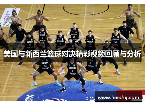 美国与新西兰篮球对决精彩视频回顾与分析